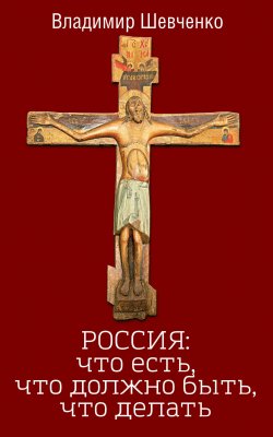 Книга "Россия: что есть, что должно быть, что делать" – Владимир Шевченко, 2017