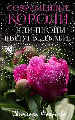 Книга "Современные короли, или Пионы цветут в декабре" – Светлана Фахриева