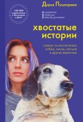 Хвостатые истории. Советы по воспитанию собак, лисиц, песцов и других животных (Дарья Пушкарева, 2020)