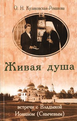 Книга "Живая душа. Встречи с Владыкой Иоанном (Снычевым)" – Ольга Куликовская-Романова, 2005