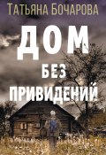 Книга "Дом без привидений" (Татьяна Бочарова, 2020)
