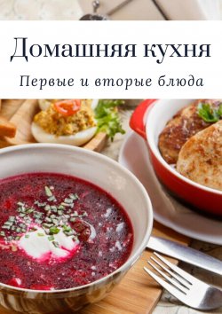 Книга "Домашняя кухня. Первые и вторые блюда" – Татьяна Дросс