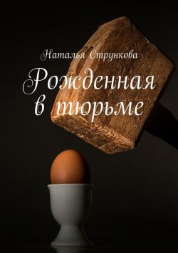 Книга "Рожденная в тюрьме" – Наталья Стрункова
