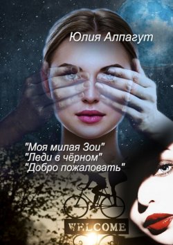 Книга "«Моя милая Зои», «Леди в чёрном», «Добро пожаловать»" – Юлия Алпагут