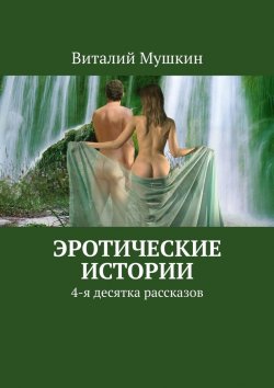 Книга "Эротические истории. 4-я десятка рассказов" – Виталий Мушкин