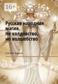 Русская народная магия. Не колдовство, но волшебство (Алексей Корнев)