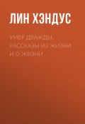 Умер дважды. Рассказы из жизни и о жизни (Лин Хэндус)