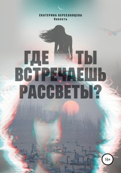 Книга "Где ты встречаешь рассветы?" – Екатерина Береславцева, 2018