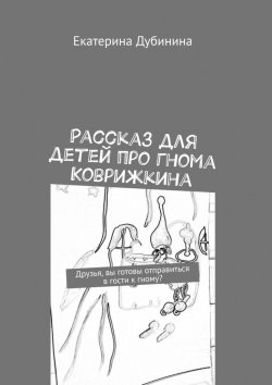 Книга "Рассказ для детей про гнома Коврижкина" – Екатерина Дубинина