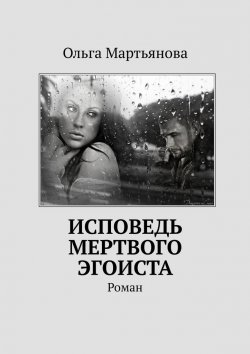 Книга "Исповедь мертвого эгоиста. Роман" – Ольга Мартьянова