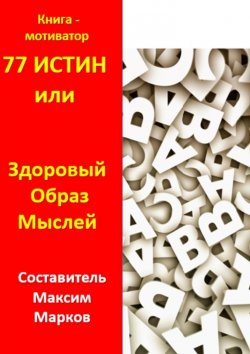 Книга "77 истин, или Здоровый Образ Мыслей. Книга-мотиватор" – Максим Марков