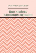 Про любовь одиноких женщин (Катерина Шпиллер)