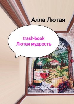 Книга "trash-book. Лютая мудрость" – Алла Лютая