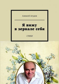 Книга "Я вижу в зеркале себя. Стихи" – Алексей Агудов