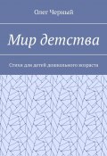 Мир детства. Стихи для детей дошкольного возраста (Олег Черный)