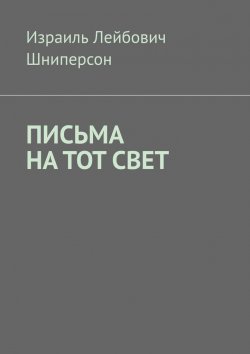 Книга "ПИСЬМА НА ТОТ СВЕТ" – Израиль Шниперсон