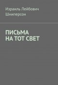 ПИСЬМА НА ТОТ СВЕТ (Израиль Шниперсон)