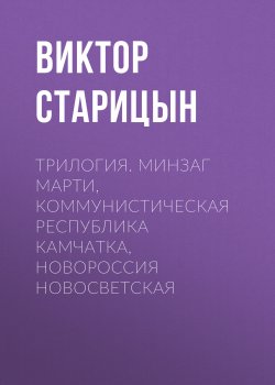 Книга "Трилогия. Минзаг Марти, Коммунистическая республика Камчатка, Новороссия Новосветская" – Виктор Старицын