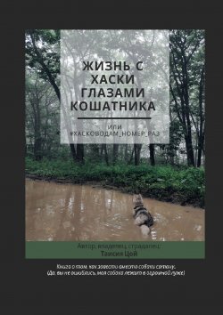 Книга "Жизнь с хаски глазами кошатника, Или #Хасководам_номер_раз" – Таисия Цой