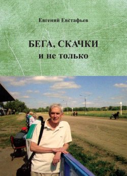 Книга "Бега, скачки и не только. Путь зоотехника" – Евгений Евстафьев, 2019
