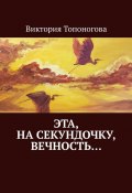 Эта, на секундочку, вечность… (Виктория Топоногова)