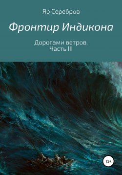 Книга "Фронтир Индикона. Дорогами ветров. Часть III" – Яр Серебров, 2020