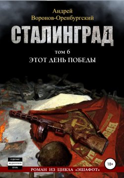 Книга "Сталинград.Том шестой. Этот день победы" – Андрей Воронов-Оренбургский, 2019