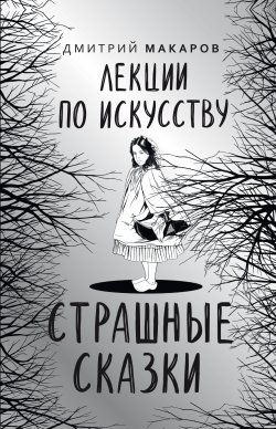 Книга "Лекции по искусству. Страшные сказки" – Дмитрий Макаров, 2020