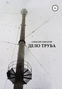 Книга "Дело труба" – Алексей Ахматов, 2020