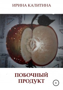 Книга "Побочный продукт" – Ирина Калитина, 2020