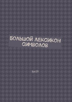 Книга "Большой лексикон символов. Том 19" – Владимир Шмелькин