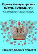 Корона Императора, или Вирусы «Отряда 731». Конспирологическая повесть (Николай Жданов-Луценко)