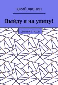 Выйду я на улицу! Сборник стихов (Юрий Афонин)