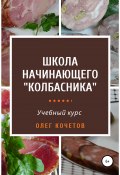 Школа начинающего «колбасника». Учебный курс (Олег Кочетов, 2020)