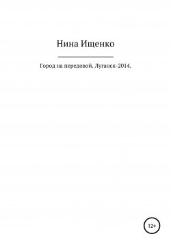 Книга "Город на передовой. Луганск-2014" – Нина Ищенко, 2020
