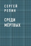 Книга "Среди мёртвых" (Сергей Репин)