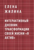 Интерактивный дневник трансформации своей жизни «Я АКТИВ» (Елена Жилина)