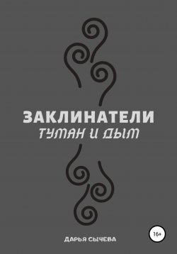 Книга "Заклинатели. Туман и Дым" – Дарья Сычева, 2020