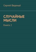 Случайные мысли. Книга 2 (Сергей Веденьё, 2020)