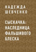 Сыскачка: Наследница фальшивого блеска (Надежда Шевченко)