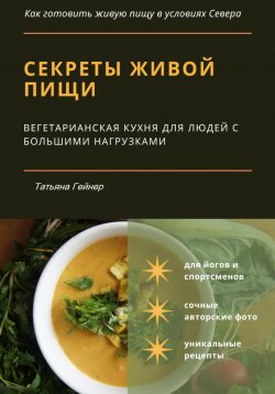 Книга "Секреты живой пищи. Вегетарианская кухня для людей с большими нагрузками" – Татьяна Новикова, Татьяна Гейнер, 2020