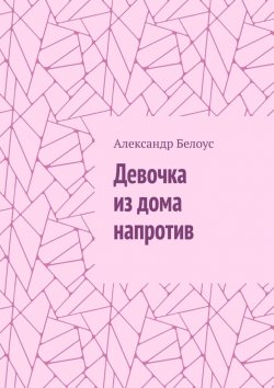 Книга "Девочка из дома напротив" – Александр Белоус