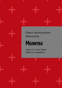 Книга "Молитва. Серия из 7 книг «Вера. Обрести и передать»" – Павел Новоселов