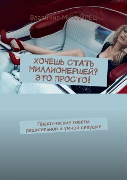 Книга "Хочешь стать миллионершей? это просто! Практические советы решительной и умной девушке" – Владимир Михайлец, Владимир Михайлец