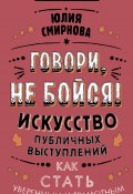 Книга "Говори, не бойся! Искусство публичных выступлений" (Юлия Смирнова, 2020)