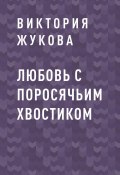 Книга "Любовь с поросячьим хвостиком" (Виктория Жукова)