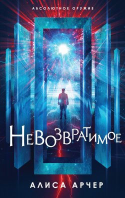 Книга "Невозвратимое" {Абсолютное оружие} – Алиса Арчер, 2021