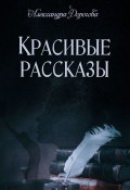 Красивые рассказы (Александра Дорогова)