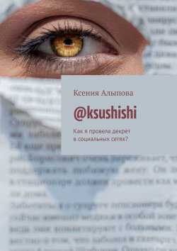 Книга "@ksushishi. Как я провела декрет в социальных сетях?" – Ксения Алыпова