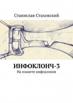 Книга "Инфоклонч-3. На планете инфоклонов" {Инфоклончер} – Станислав Стаховский